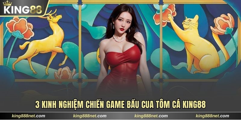 Game Bầu Cua Tôm Cá King88 | Thư Giãn Và Đổi Thưởng Xanh Chín 3 kinh nghiệm chiến game Bầu Cua Tôm Cá King88