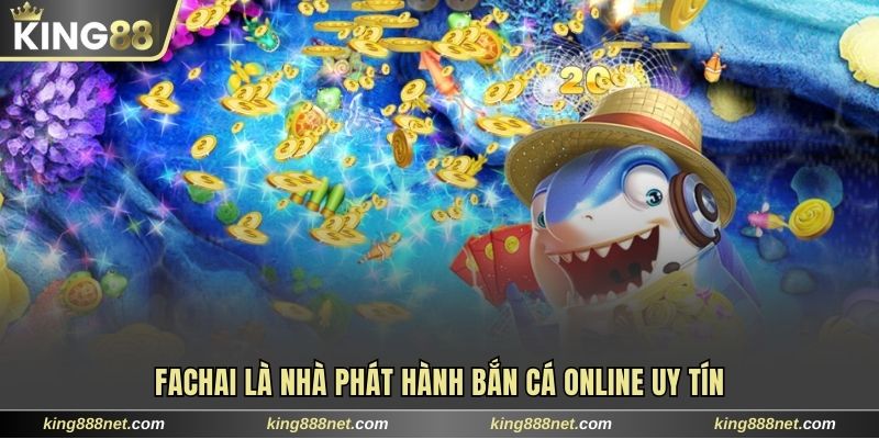 Bắn Cá Online Sống Động Với Hơn 250 Tựa Game Tại King88 Fachai là nhà phát hành bắn cá online uy tín