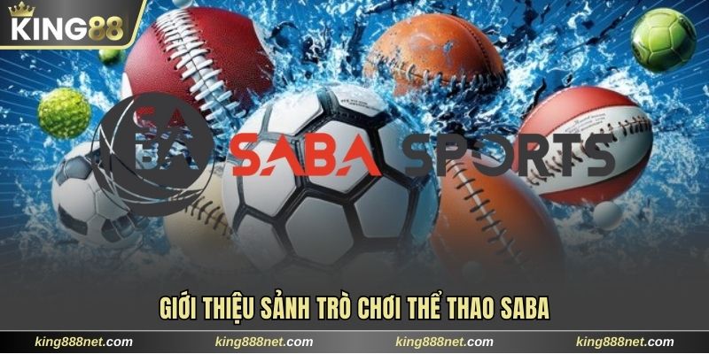 Saba Sports King88 Mang Đến Kho 999+ Kèo Có Thưởng Khủng Giới thiệu sảnh trò chơi Thể thao Saba