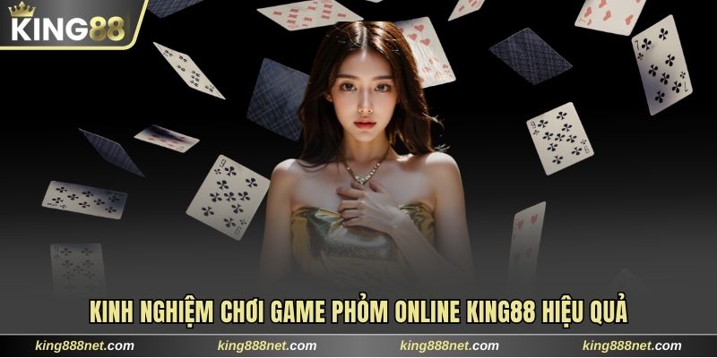 Kinh nghiệm chơi game Phỏm online King88 hiệu quả