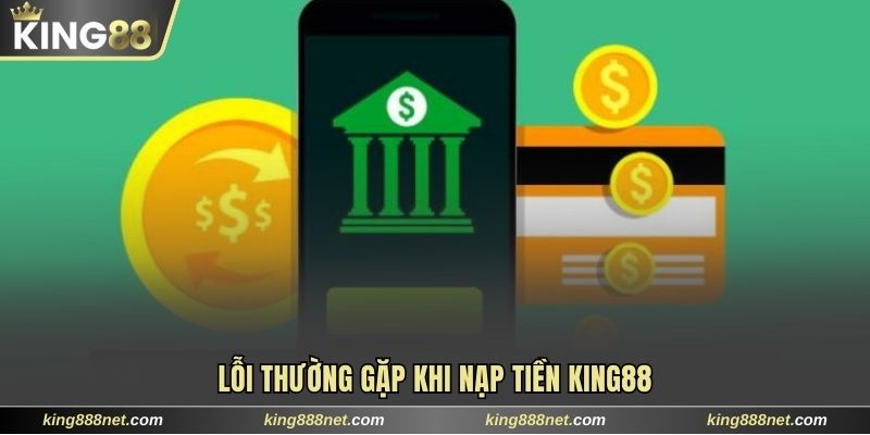 Nạp Tiền King88 Lỗi thường gặp và cách khắc phục hiệu quả
