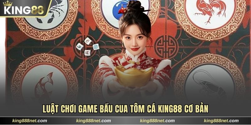 Game Bầu Cua Tôm Cá King88 | Thư Giãn Và Đổi Thưởng Xanh Chín Luật chơi game Bầu Cua Tôm Cá King88 cơ bản