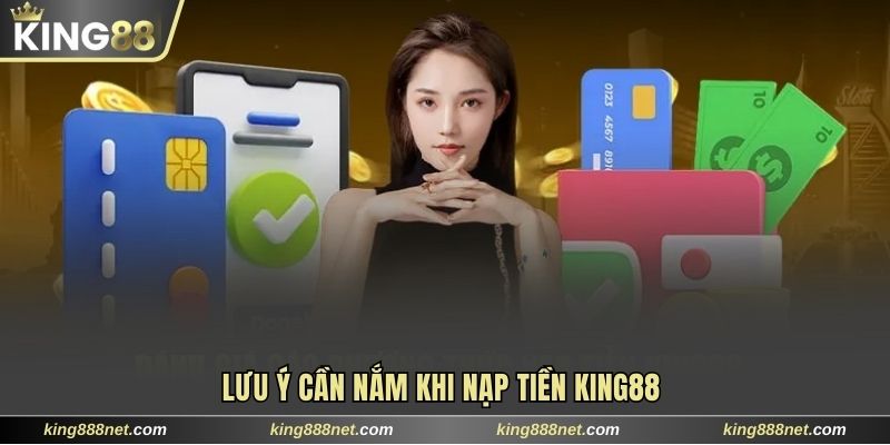 Nạp Tiền King88 Lưu ý cần nắm để giao dịch suôn sẻ, không lỗi