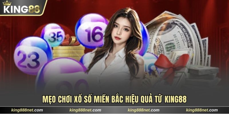 Xổ Số Miền Bắc King88 Cơ Hội “Rinh” Thưởng Liền Tay Một vài mẹo chơi XSMB hiệu quả