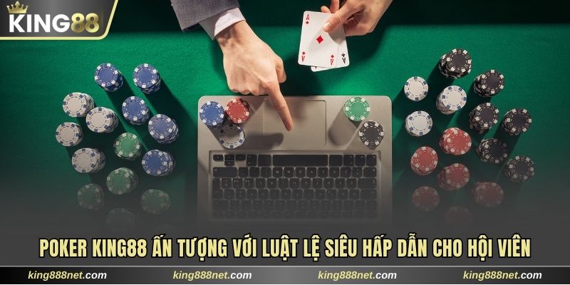 Poker King88 Ấn Tượng Với Luật Lệ Siêu Hấp Dẫn Cho Hội Viên Poker King88