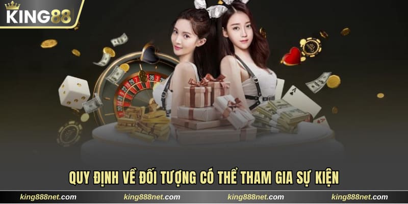 Tham Gia Đăng Nhập Hàng Ngày Nhận Hồng Bao Tại King88 Quy định về đối tượng có thể tham gia sự kiện