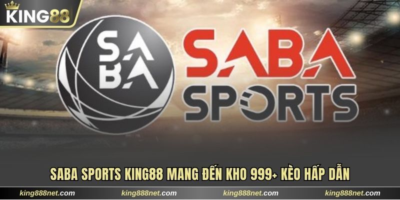 Saba Sports King88 Mang Đến Kho 999+ Kèo Có Thưởng Khủng Saba Sports King88