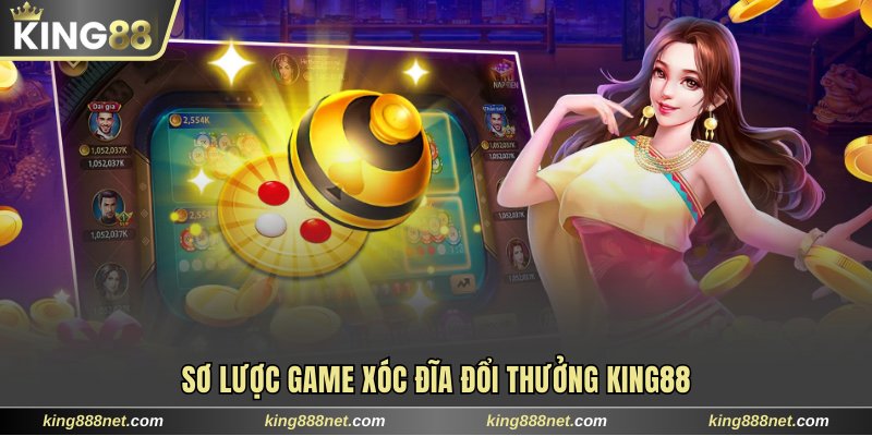 Game Xóc Đĩa Đổi Thưởng King88 Thu Lãi Khủng Mỗi Ngày Sơ lược game Xóc Đĩa đổi thưởng King88