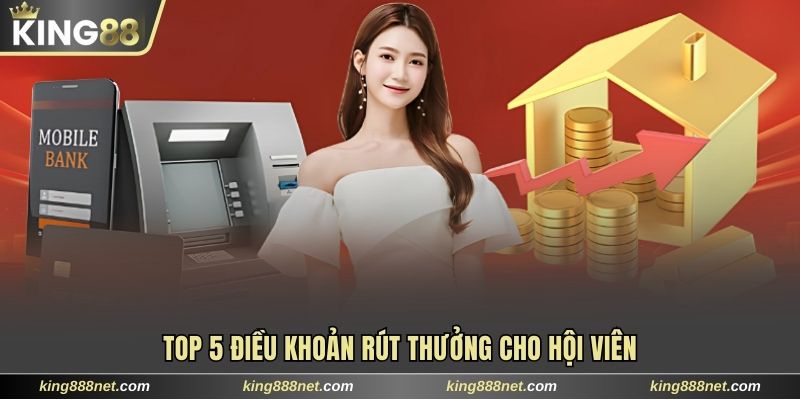 Rút tiền King88 Top 5 điều khoản rút thưởng cho hội viên