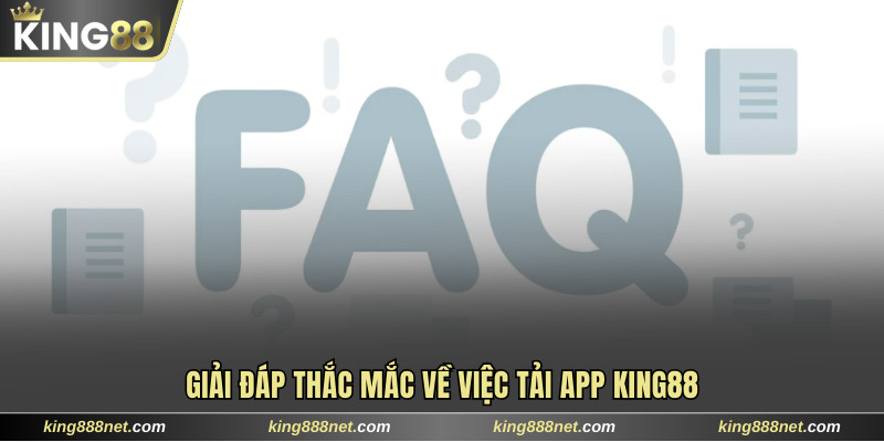 Tải App King88 Trả lời câu hỏi phổ biến về việc cài đặt app
