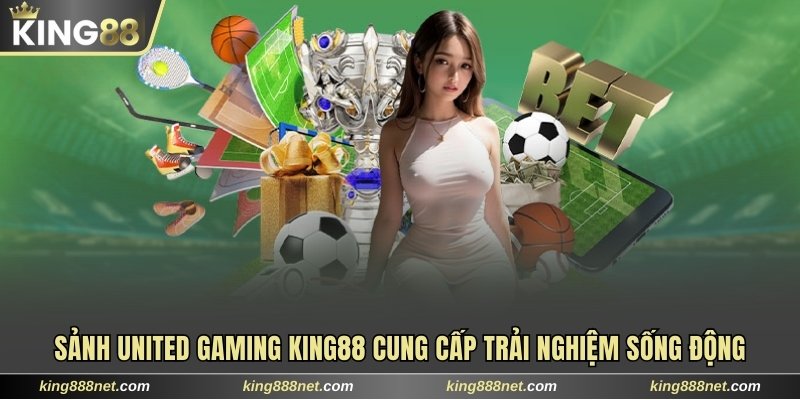Sảnh United Gaming King88 Cung Cấp Trải Nghiệm Sống Động United Gaming King88